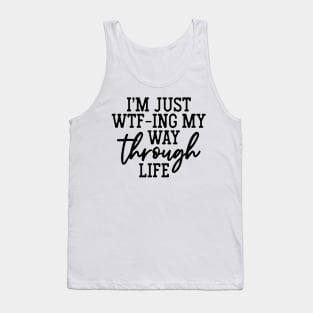 I'm Just WTF-ing My Way Through Life Shirt Funny Sarcasm Saying Tank Top